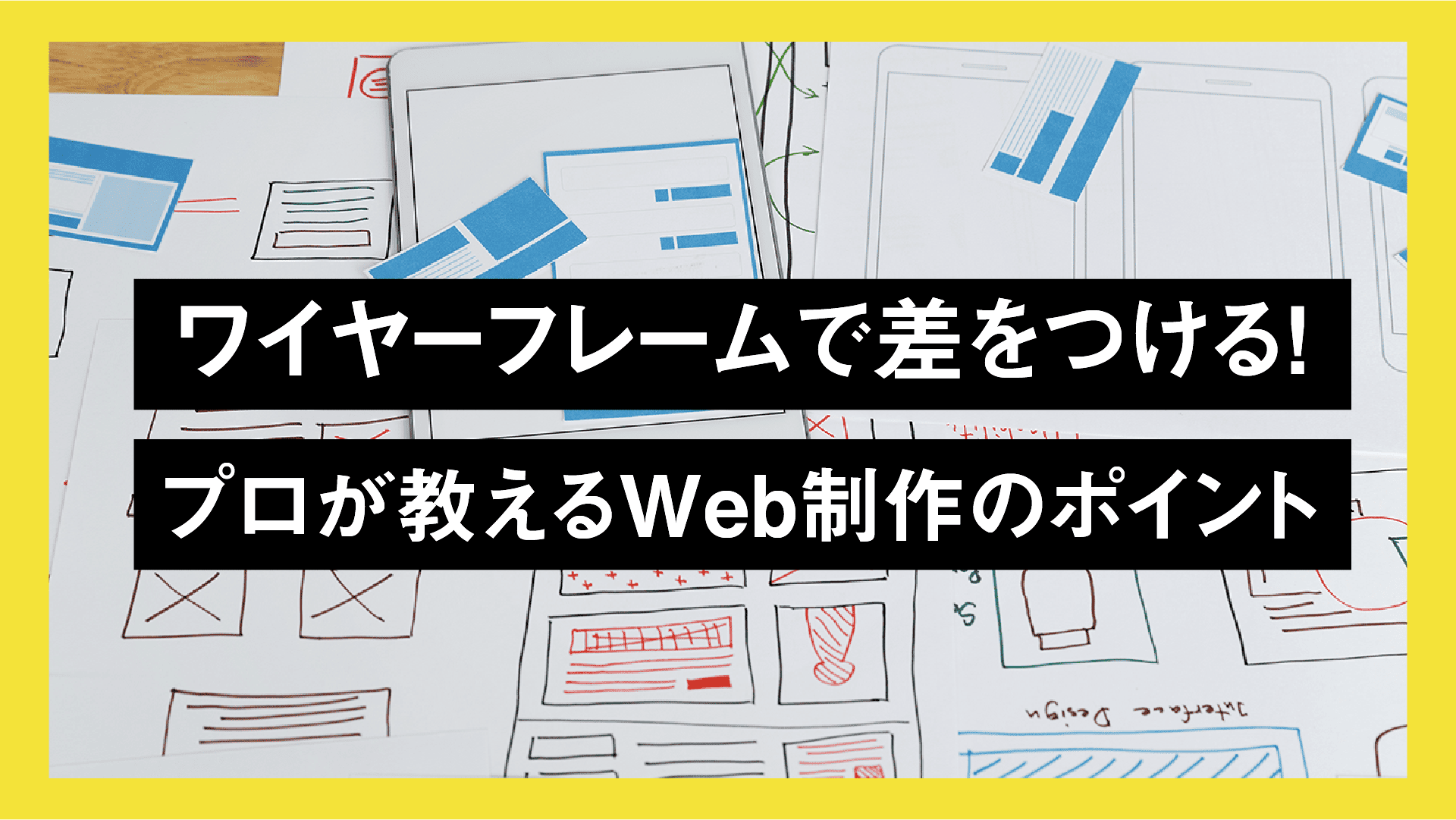 ワイヤーフレームで差をつける！プロが教えるWeb制作のポイント