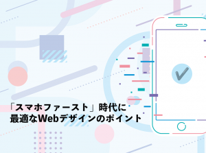 「スマホファースト」時代に最適なWebデザインのポイント