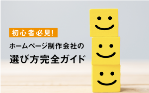 初心者必見！ホームページ制作会社の選び方完全ガイド
